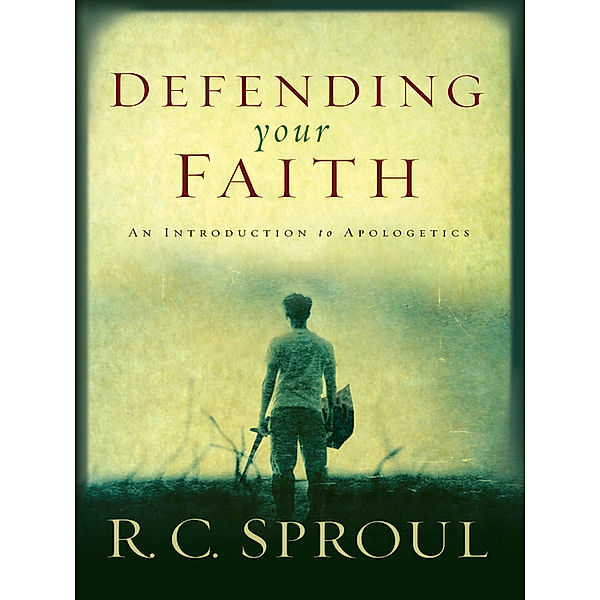 Defending Your Faith, R. C. Sproul