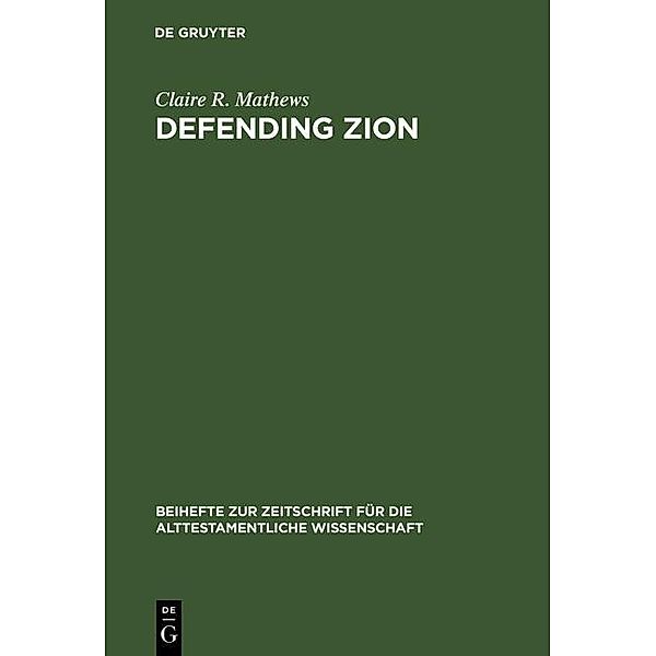 Defending Zion / Beihefte zur Zeitschrift für die alttestamentliche Wissenschaft Bd.236, Claire R. Mathews