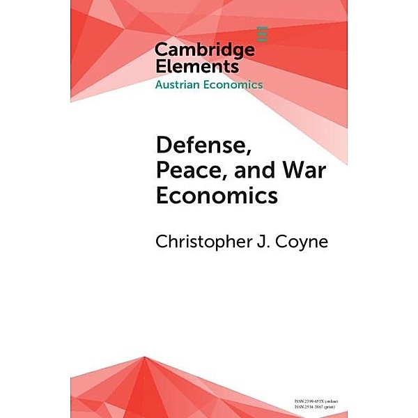 Defense, Peace, and War Economics / Elements in Austrian Economics, Christopher J. Coyne