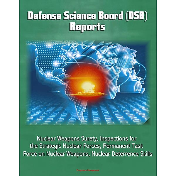 Defense Science Board (DSB) Reports: Nuclear Weapons Surety, Inspections for the Strategic Nuclear Forces, Permanent Task Force on Nuclear Weapons, Nuclear Deterrence Skills, Progressive Management