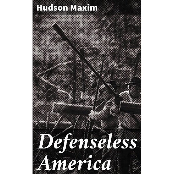 Defenseless America, Hudson Maxim