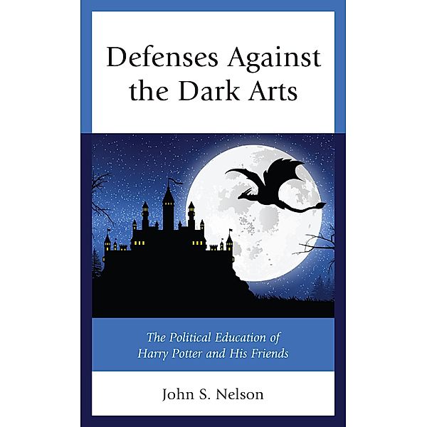 Defenses Against the Dark Arts / Politics, Literature, & Film, John S. Nelson