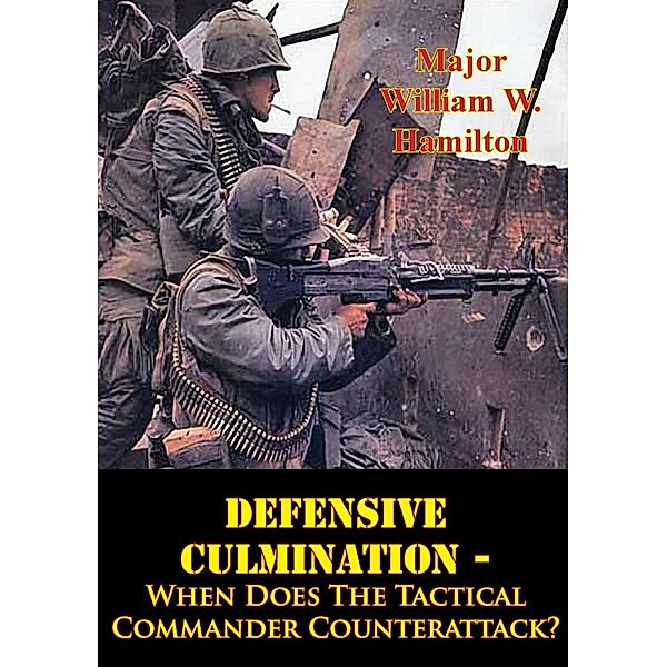 Defensive Culmination - When Does The Tactical Commander Counterattack?, Major William W. Hamilton