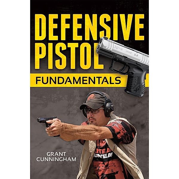 Defensive Pistol Fundamentals, Grant Cunningham