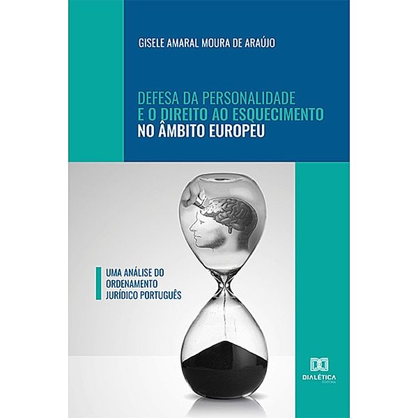 Defesa da Personalidade e o Direito ao Esquecimento no Âmbito Europeu, Gisele Amaral Moura de Araújo