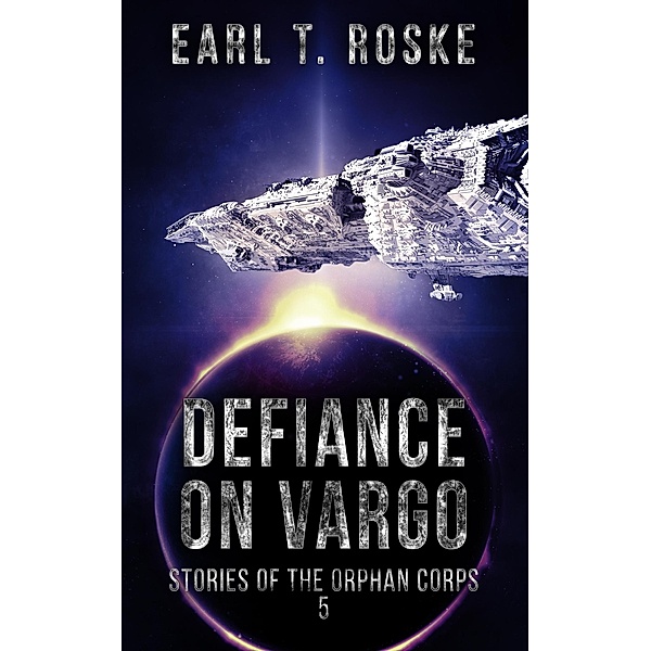 Defiance on Vargo (Stories of the Orphan Corps, #5) / Stories of the Orphan Corps, Earl T. Roske