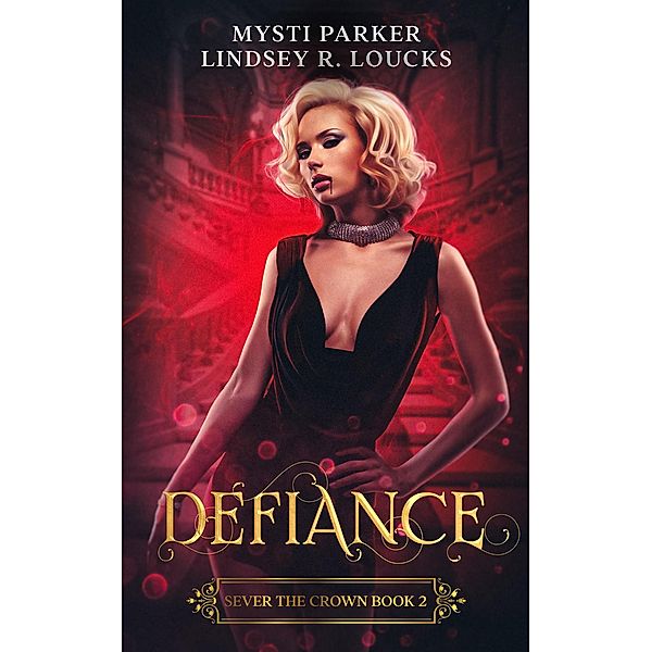 Defiance (Sever the Crown, #2) / Sever the Crown, Mysti Parker, Lindsey R. Loucks