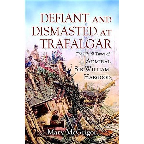 Defiant and Dismasted at Trafalgar, Mary McGrigor