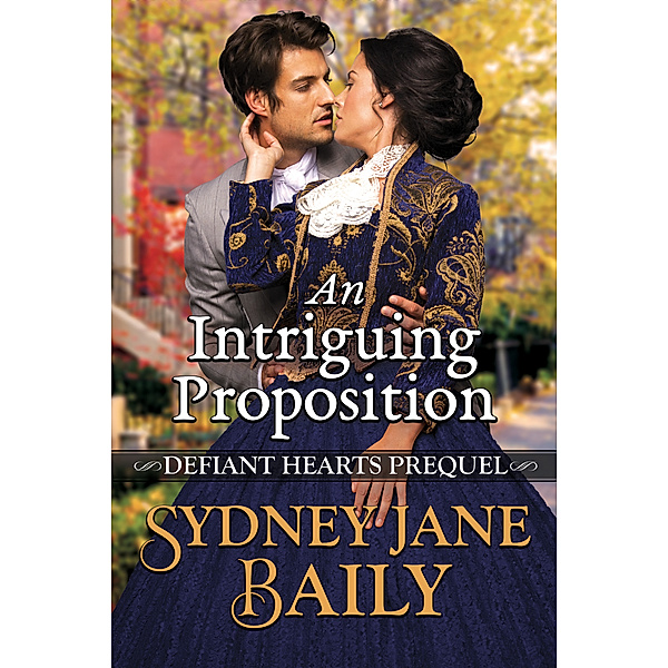 Defiant Hearts: An Intriguing Proposition (Defiant Hearts Prequel), Sydney Jane Baily