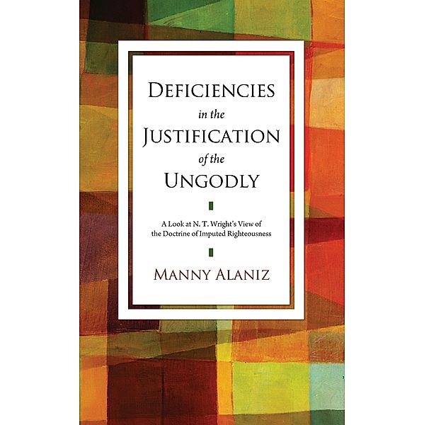 Deficiencies in the Justification of the Ungodly, Manuel (Manny) Alaniz