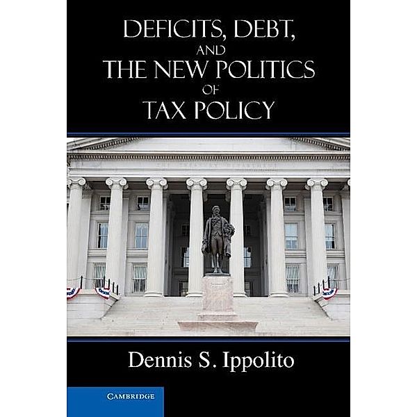 Deficits, Debt, and the New Politics of Tax Policy, Dennis S. Ippolito