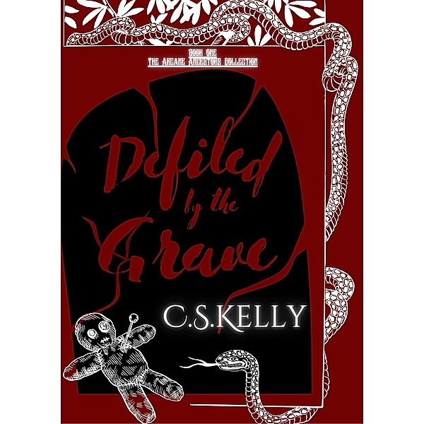Defiled by the Grave (The Arcane Ancestors Collection, #1) / The Arcane Ancestors Collection, C. S. Kelly