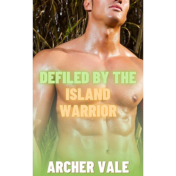 Defiled by the Island Warrior (Gay Interracial Alpha Male Erotica) / Alpha Male Gay Muscle Worship, Archer Vale