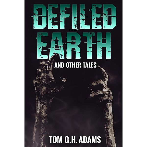 Defiled Earth And Other Tales, Tom G. H. Adams