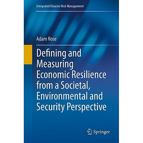 Defining and Measuring Economic Resilience from a Societal, Environmental and Security Perspective / Integrated Disaster Risk Management, Adam Rose