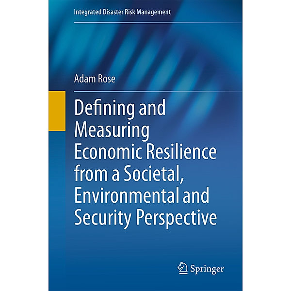 Defining and Measuring Economic Resilience from a Societal, Environmental and Security Perspective, Adam Rose