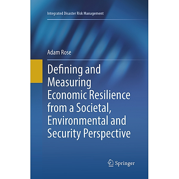 Defining and Measuring Economic Resilience from a Societal, Environmental and Security Perspective, Adam Rose