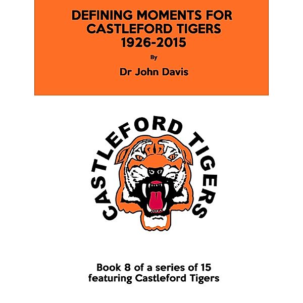 Defining Moments for Castleford Tigers 1926-2015, Dr John Davis