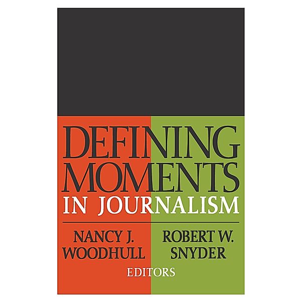 Defining Moments in Journalism, Nancy J. Woodhull, Robert W. Snyder