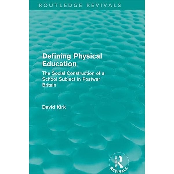 Defining Physical Education (Routledge Revivals) / Routledge Revivals, David Kirk