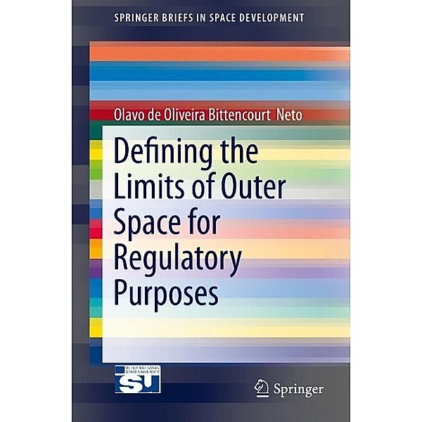 Defining the Limits of Outer Space for Regulatory Purposes / SpringerBriefs in Space Development, Olavo de Oliviera Bittencourt Neto