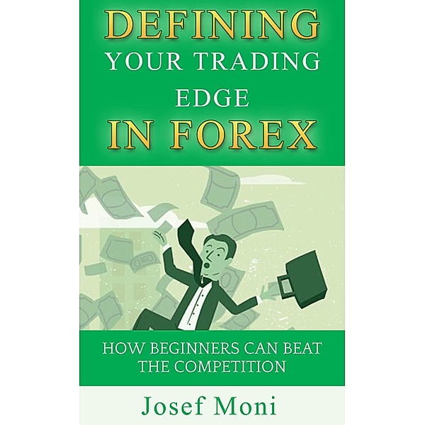 Defining Your Trading Edge in Forex, Josef Moni