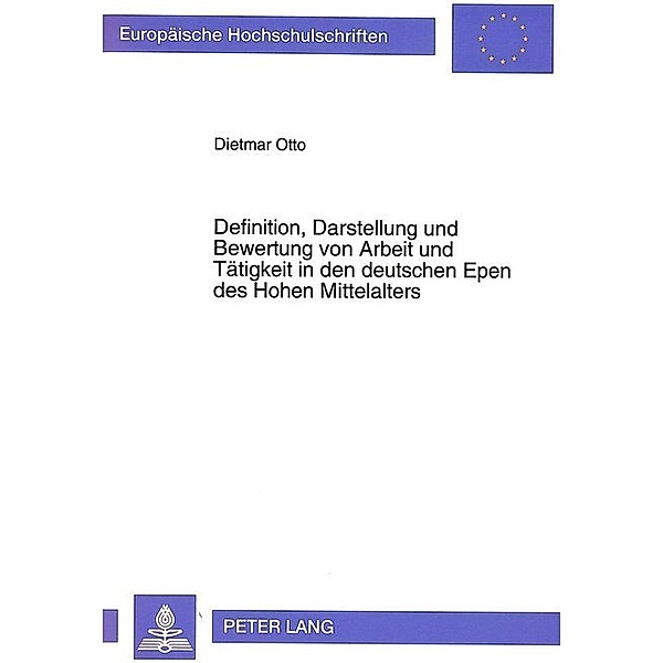 Definition, Darstellung und Bewertung von Arbeit und Tätigkeit in den deutschen Epen des Hohen Mittelalters, Dietmar Otto