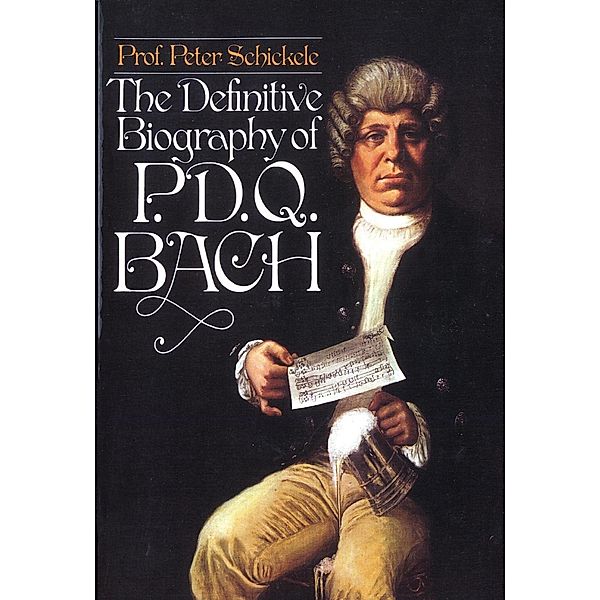 Definitive Biography of P.D.Q. Bach, Peter Schickele