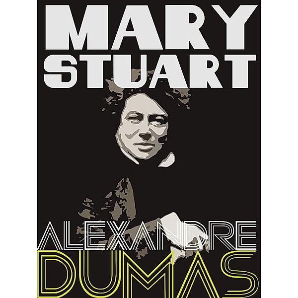 Definitive Dumas: The Collection: Mary Stuart, Alexandre Dumas