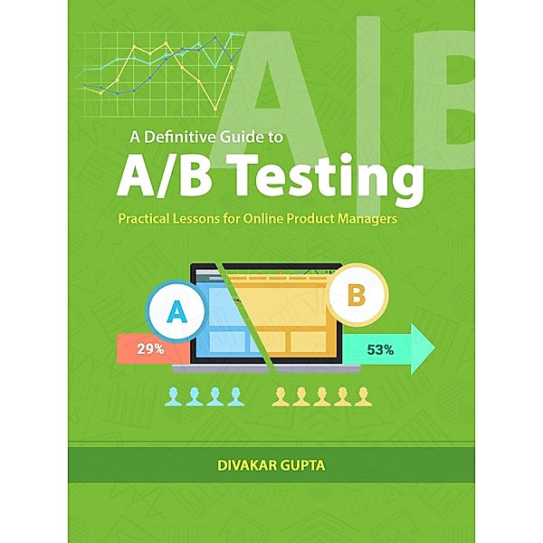 Definitive Guide to A/B Testing: Practical Lessons for Online Product Managers / Divakar Gupta, Divakar Gupta