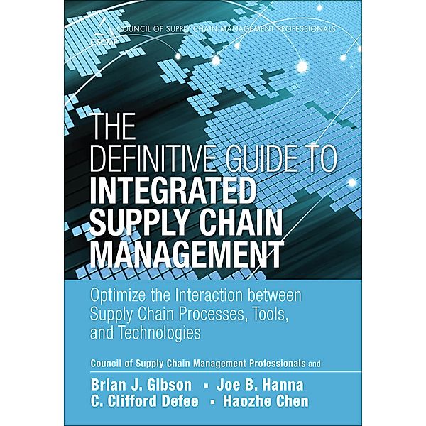 Definitive Guide to Integrated Supply Chain Management, The, CSCMP, Brian J. Gibson, Joe B. Hanna, C. Clifford Defee, Haozhe Chen