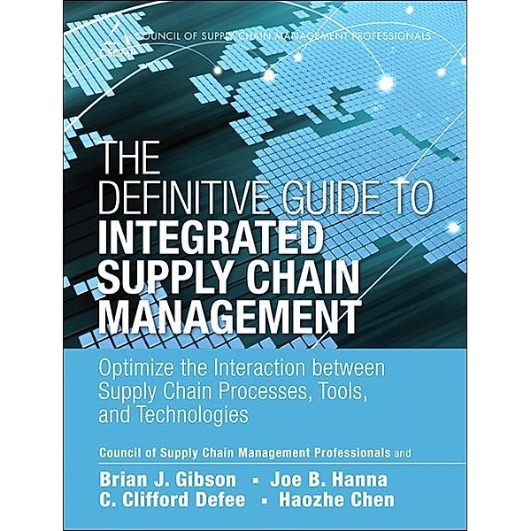 Definitive Guide to Integrated Supply Chain Management, The, CSCMP, Brian J. Gibson, Joe B. Hanna, Haozhe Chen, C. Clifford Defee