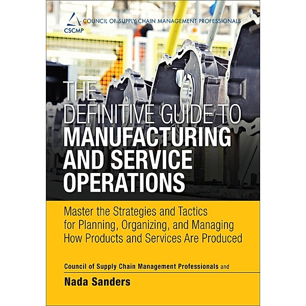 Definitive Guide to Manufacturing and Service Operations, The, CSCMP, Sanders Nada R.