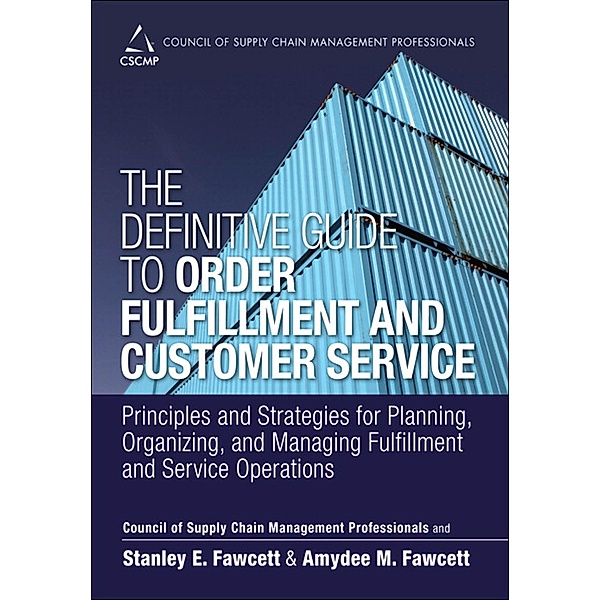 Definitive Guide to Order Fulfillment and Customer Service, The, CSCMP, Stanley E. Fawcett, Amydee M. Fawcett