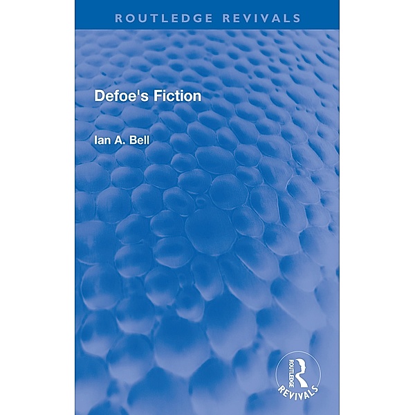 Defoe's Fiction, Ian A. Bell