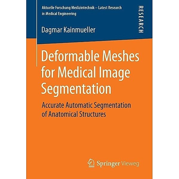 Deformable Meshes for Medical Image Segmentation / Aktuelle Forschung Medizintechnik - Latest Research in Medical Engineering, Dagmar Kainmueller