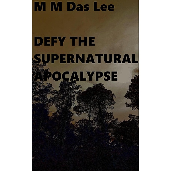 Defy The Supernatural Apocalypse, M M Das Lee