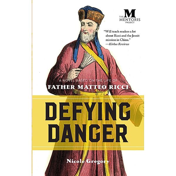 Defying Danger: A Novel Based on the Life of Father Matteo Ricci, Nicole Gregory