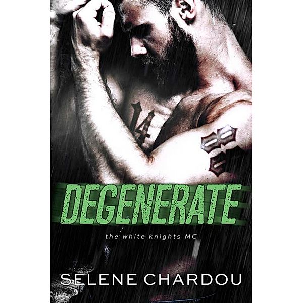 Degenerate (The White Knights MC Series, #1) / The White Knights MC Series, Selene Chardou