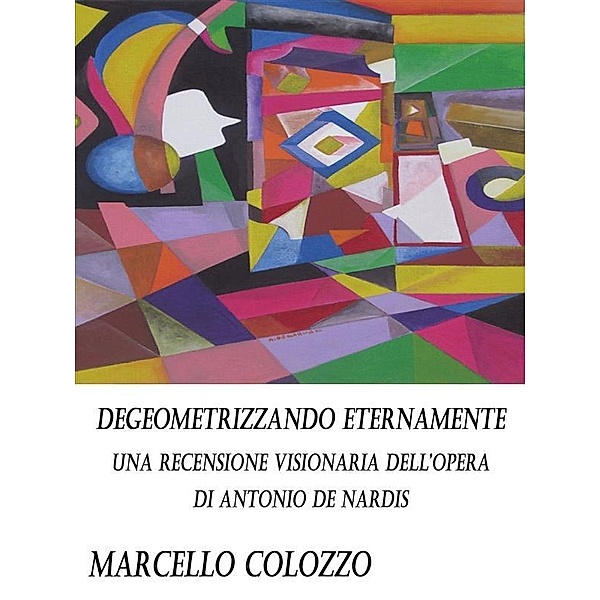 Degeometrizzando eternamente Vol. I, Marcello Colozzo