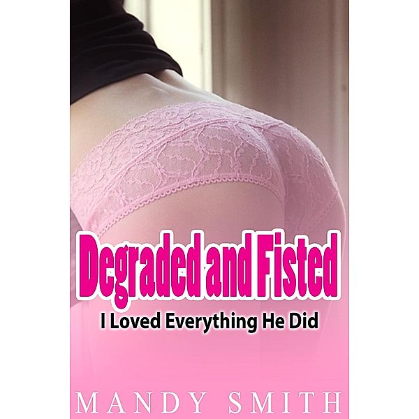 Degraded and Fisted: I Loved Everything He Did, Mandy Smith