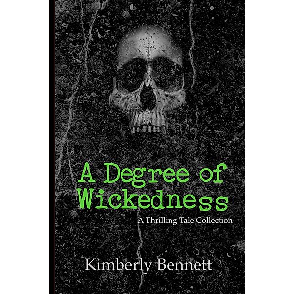 Degree of Wickedness: A Thrilling Tale Collection / Kimberly Bennett, Kimberly Bennett