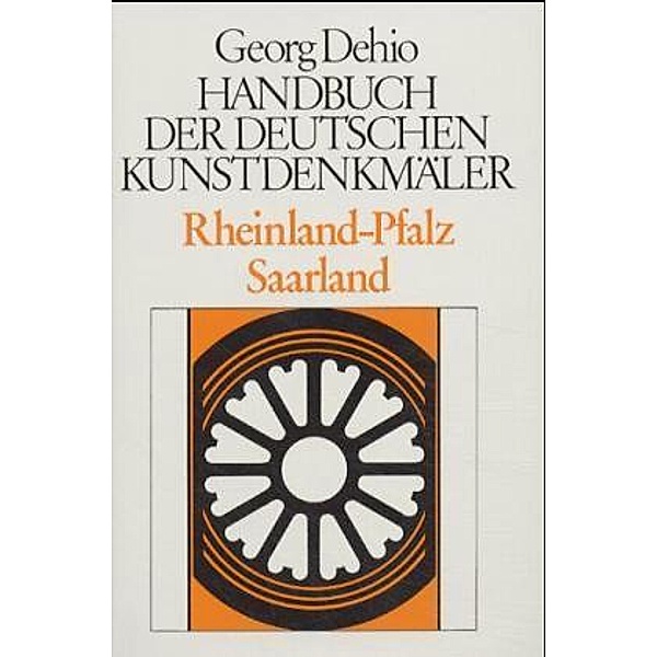 Dehio - Handbuch der deutschen Kunstdenkmäler: Rheinland-Pfalz, Saarland, Georg Dehio