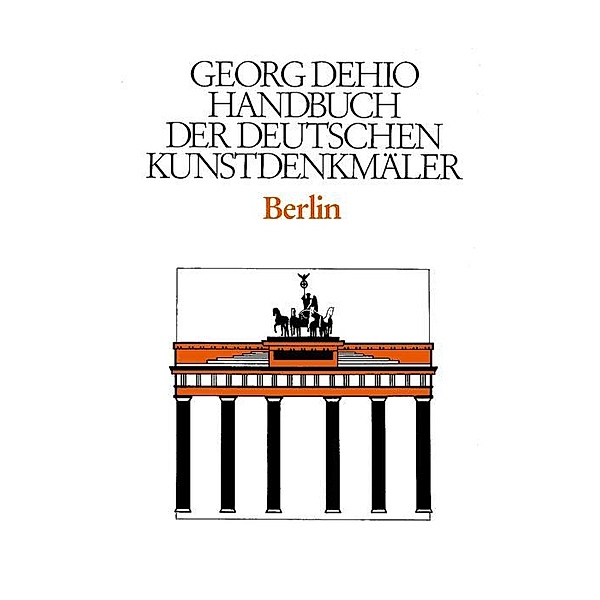 Dehio - Handbuch der deutschen Kunstdenkmäler / Berlin / Dehio - Handbuch der deutschen Kunstdenkmäler, Georg Dehio