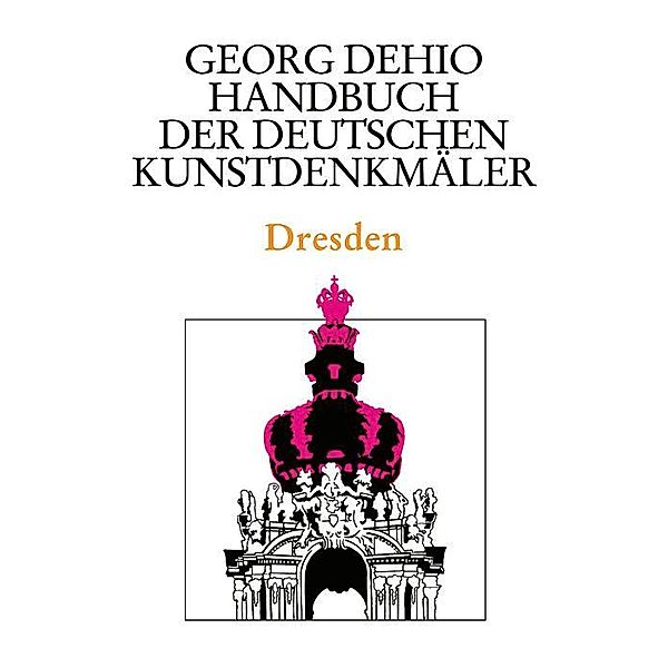 Dehio - Handbuch der deutschen Kunstdenkmäler / Dresden / Dehio - Handbuch der deutschen Kunstdenkmäler, Georg Dehio