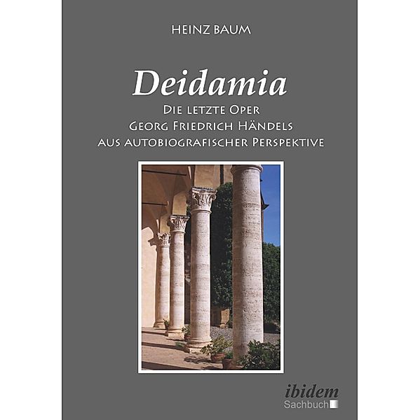 Deidamia: Die letzte Oper Georg Friedrich Händels aus autobiografischer Perspektive, Heinz Baum