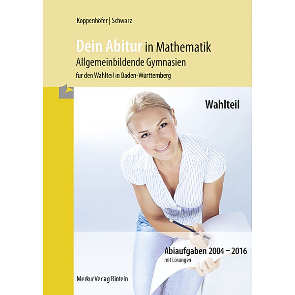 Dein Abitur in Mathematik - Allgemeinbildende Gymnasien für den Wahlteil in Baden-Württemberg, Jochen Koppenhöfer, Alexander Schwarz