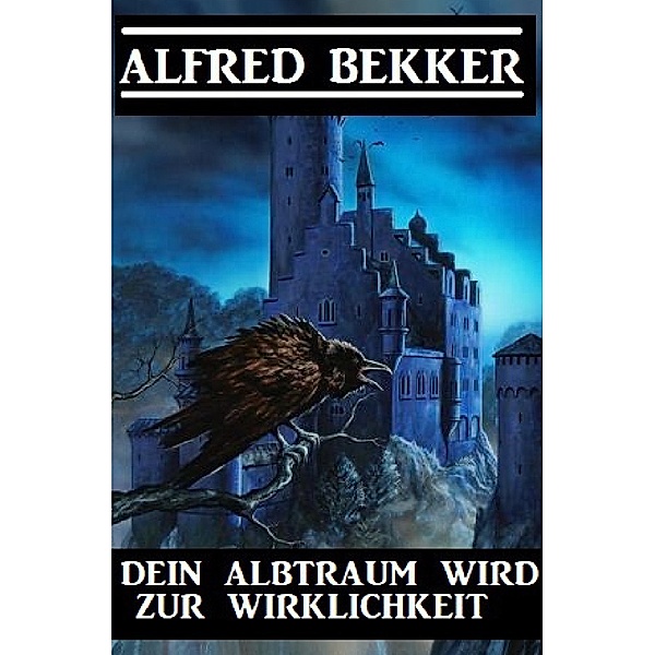 Dein Albtraum wird zur Wirklichkeit, Alfred Bekker