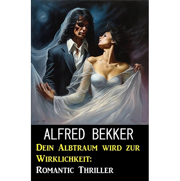 Dein Albtraum wird zur Wirklichkeit: Romantic Thriller, Alfred Bekker