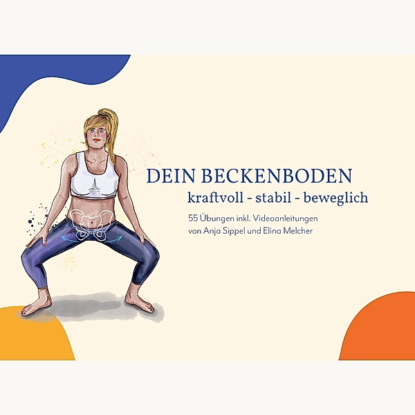 Dein Beckenboden - kraftvoll, stabil, beweglich, Anja Sippel, Elina Melcher